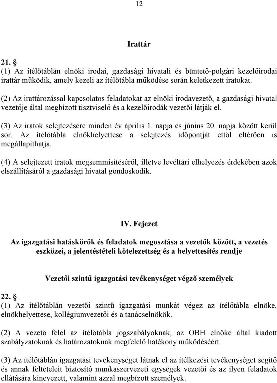 (3) Az iratok selejtezésére minden év április 1. napja és június 20. napja között kerül sor. Az ítélőtábla elnökhelyettese a selejtezés időpontját ettől eltérően is megállapíthatja.