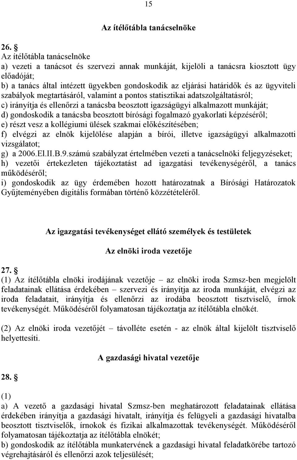 ügyviteli szabályok megtartásáról, valamint a pontos statisztikai adatszolgáltatásról; c) irányítja és ellenőrzi a tanácsba beosztott igazságügyi alkalmazott munkáját; d) gondoskodik a tanácsba