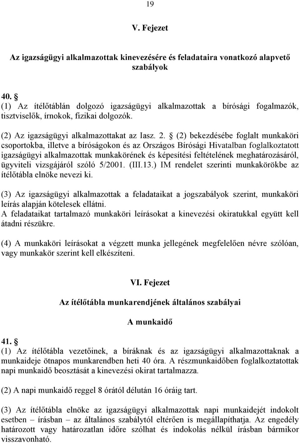 (2) bekezdésébe foglalt munkaköri csoportokba, illetve a bíróságokon és az Országos Bírósági Hivatalban foglalkoztatott igazságügyi alkalmazottak munkakörének és képesítési feltételének