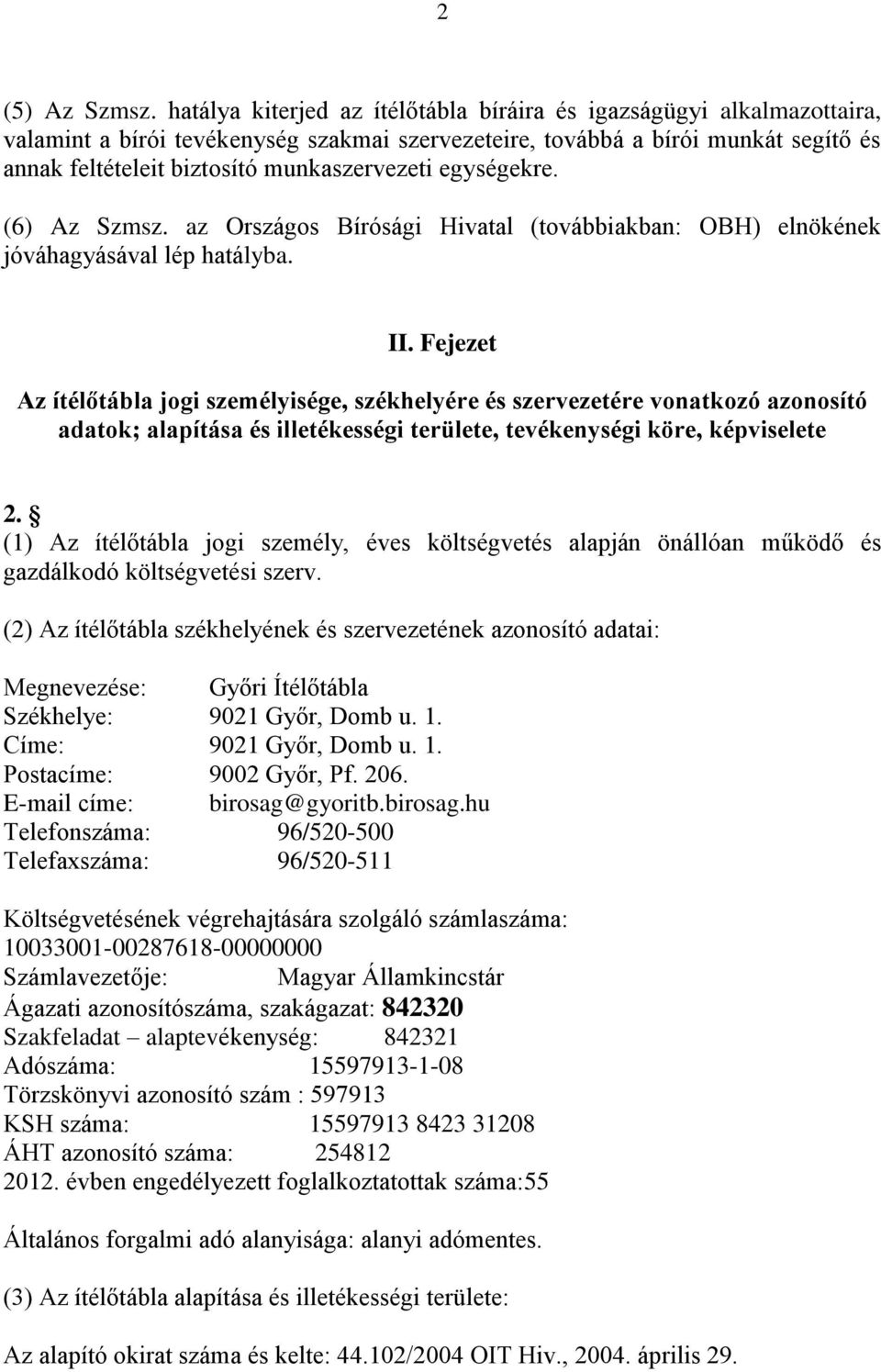 egységekre. (6) Az Szmsz. az Országos Bírósági Hivatal (továbbiakban: OBH) elnökének jóváhagyásával lép hatályba. II.