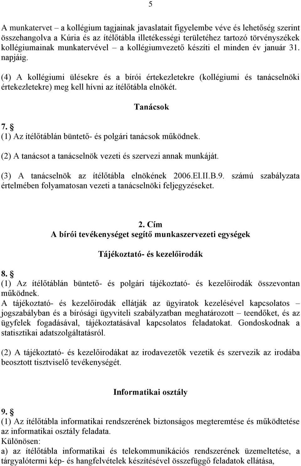 (4) A kollégiumi ülésekre és a bírói értekezletekre (kollégiumi és tanácselnöki értekezletekre) meg kell hívni az ítélőtábla elnökét. Tanácsok 7.