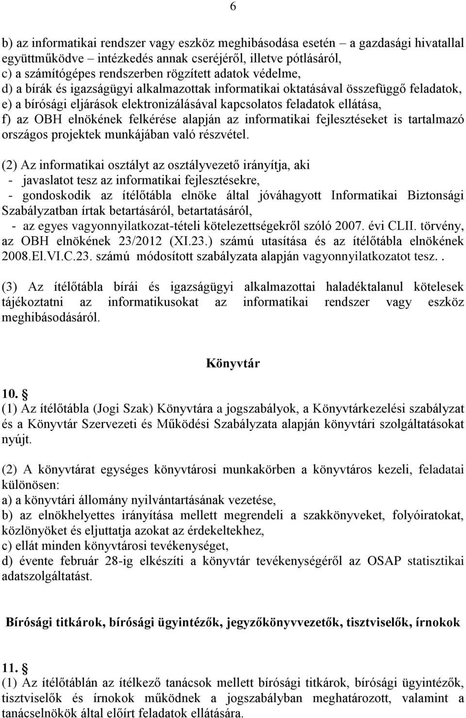 felkérése alapján az informatikai fejlesztéseket is tartalmazó országos projektek munkájában való részvétel.
