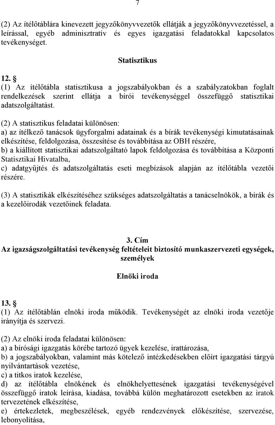 (2) A statisztikus feladatai különösen: a) az ítélkező tanácsok ügyforgalmi adatainak és a bírák tevékenységi kimutatásainak elkészítése, feldolgozása, összesítése és továbbítása az OBH részére, b) a