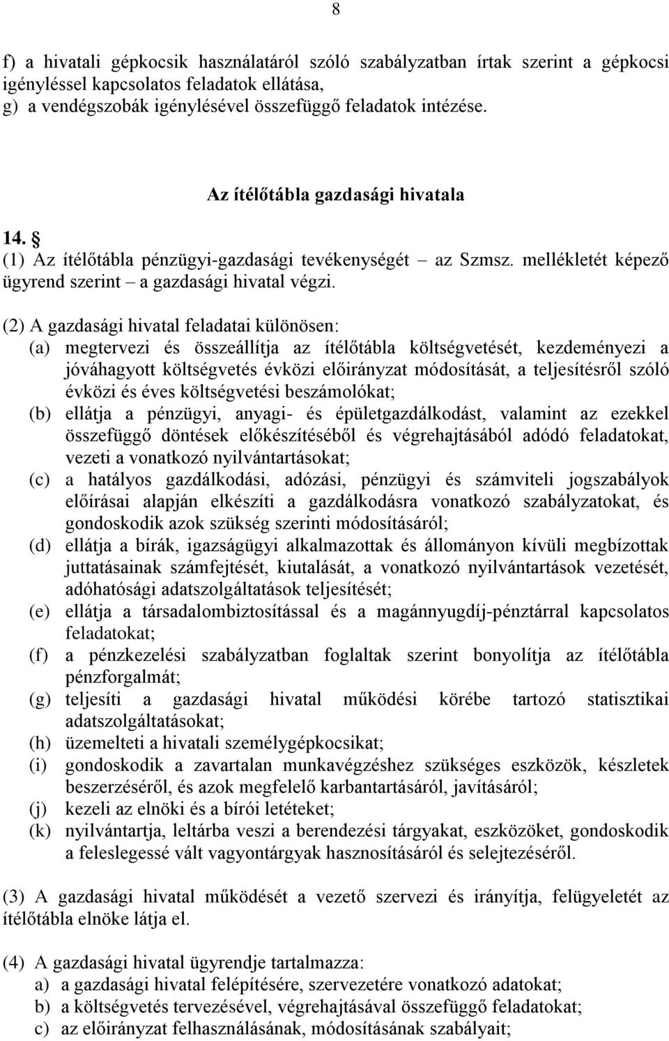 (2) A gazdasági hivatal feladatai különösen: (a) megtervezi és összeállítja az ítélőtábla költségvetését, kezdeményezi a jóváhagyott költségvetés évközi előirányzat módosítását, a teljesítésről szóló