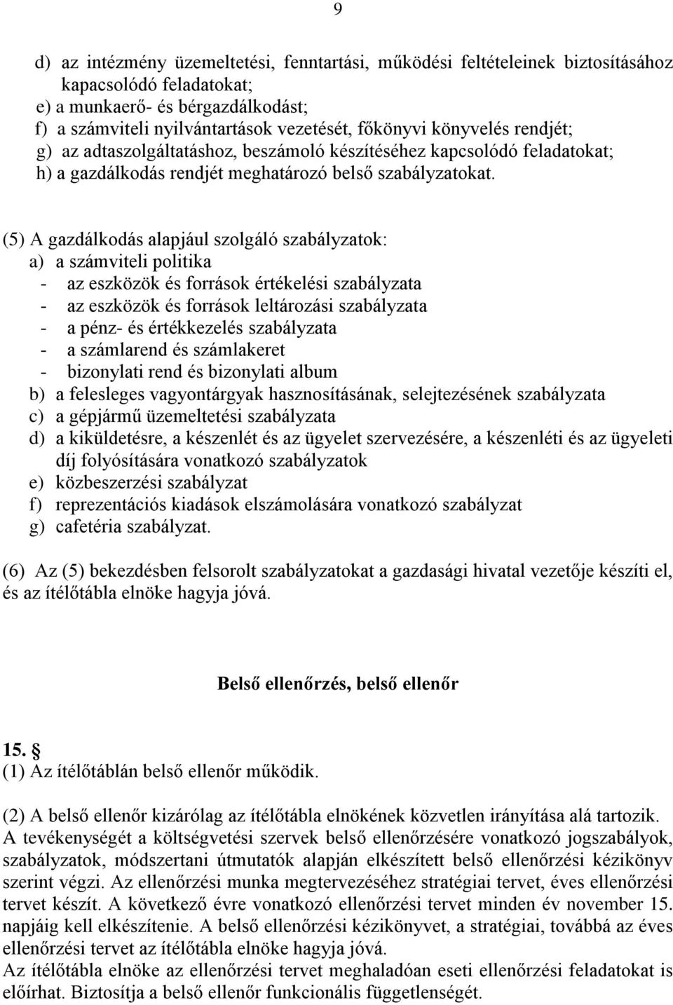 (5) A gazdálkodás alapjául szolgáló szabályzatok: a) a számviteli politika - az eszközök és források értékelési szabályzata - az eszközök és források leltározási szabályzata - a pénz- és értékkezelés