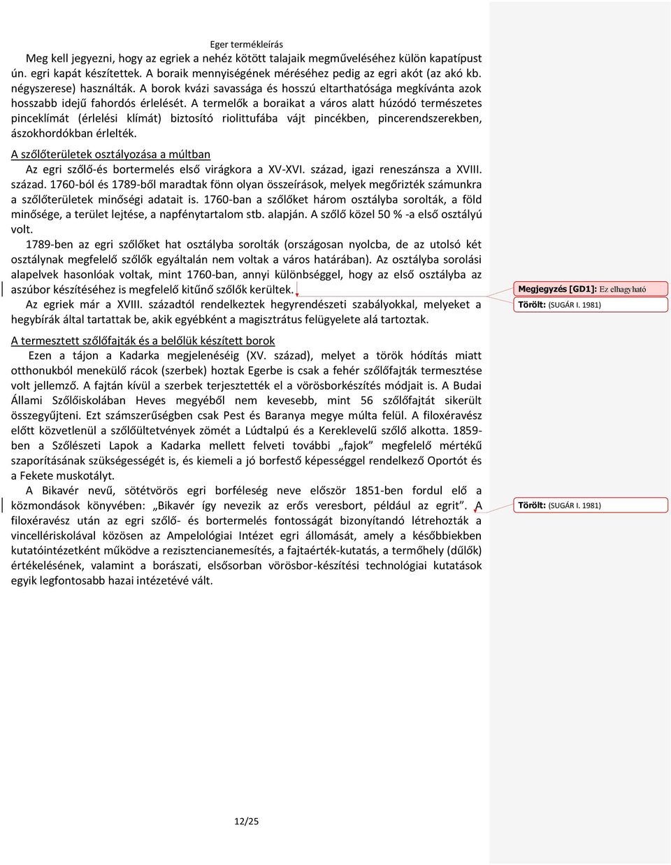 A termelők a boraikat a város alatt húzódó természetes pinceklímát (érlelési klímát) biztosító riolittufába vájt pincékben, pincerendszerekben, ászokhordókban érlelték.