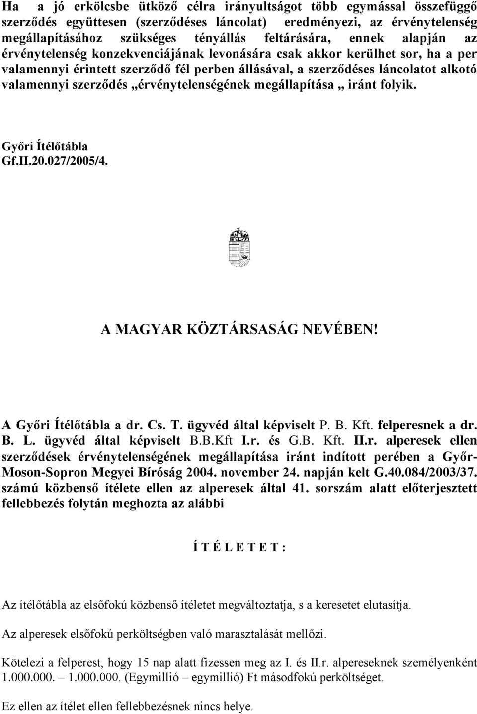 érvénytelenségének megállapítása iránt folyik. Győri Ítélőtábla Gf.II.20.027/2005/4. A MAGYAR KÖZTÁRSASÁG NEVÉBEN! A Győri Ítélőtábla a dr. Cs. T. ügyvéd által képviselt P. B. Kft. felperesnek a dr.