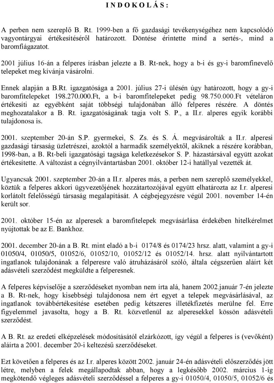 Rt. igazgatósága a 2001. július 27-i ülésén úgy határozott, hogy a gy-i baromfitelepeket 198.270.000.Ft, a b-i baromfitelepeket pedig 98.750.000.Ft vételáron értékesíti az egyébként saját többségi tulajdonában álló felperes részére.
