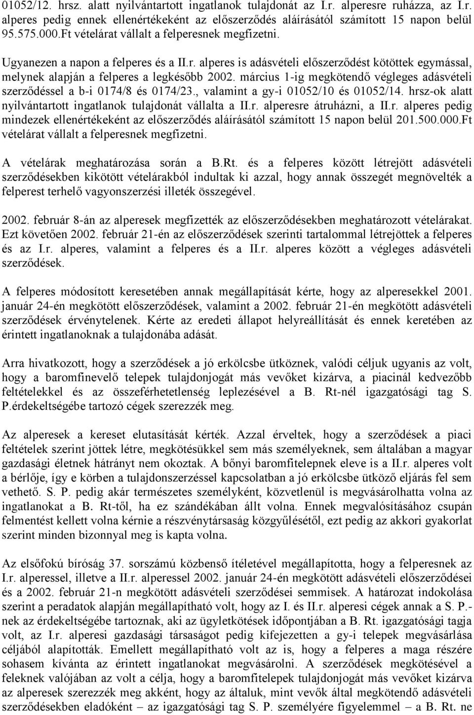 március 1-ig megkötendő végleges adásvételi szerződéssel a b-i 0174/8 és 0174/23., valamint a gy-i 01052/10 és 01052/14. hrsz-ok alatt nyilvántartott ingatlanok tulajdonát vállalta a II.r. alperesre átruházni, a II.