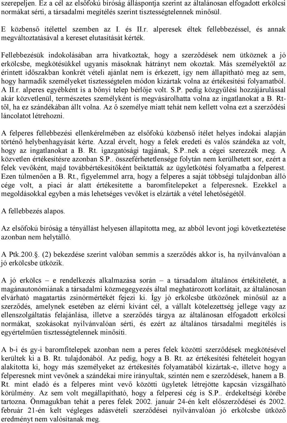 Fellebbezésük indokolásában arra hivatkoztak, hogy a szerződések nem ütköznek a jó erkölcsbe, megkötésükkel ugyanis másoknak hátrányt nem okoztak.