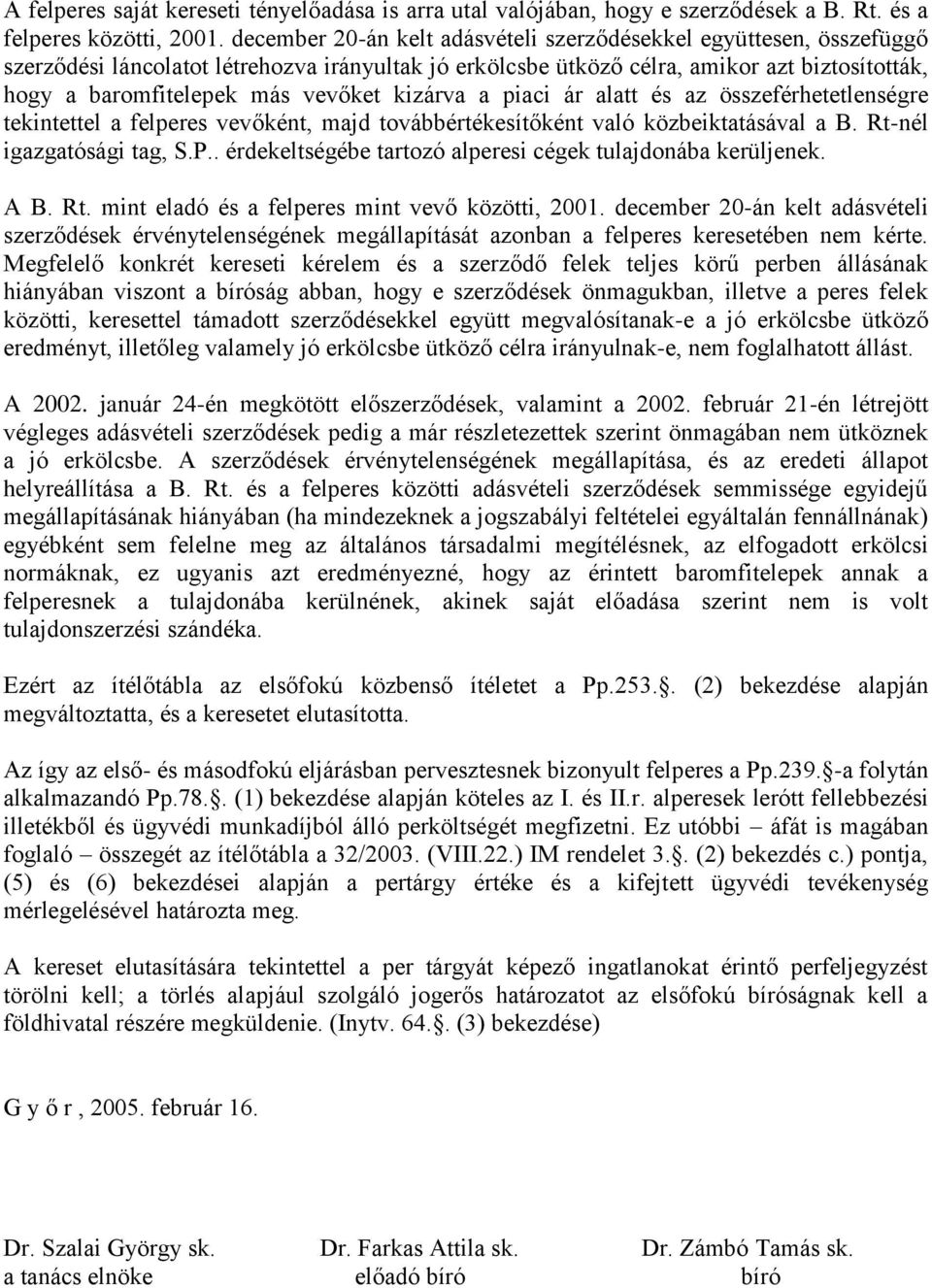 kizárva a piaci ár alatt és az összeférhetetlenségre tekintettel a felperes vevőként, majd továbbértékesítőként való közbeiktatásával a B. Rt-nél igazgatósági tag, S.P.