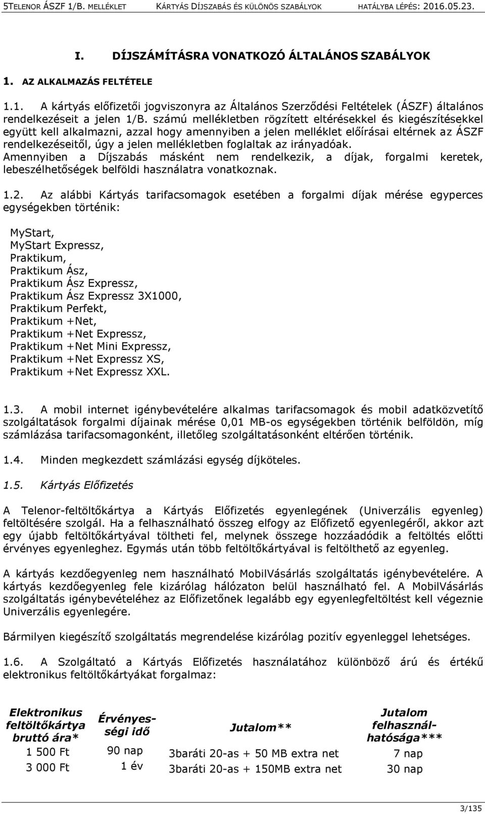 foglaltak az irányadóak. Amennyiben a Díjszabás másként nem rendelkezik, a díjak, forgalmi keretek, lebeszélhetőségek belföldi használatra vonatkoznak. 1.2.