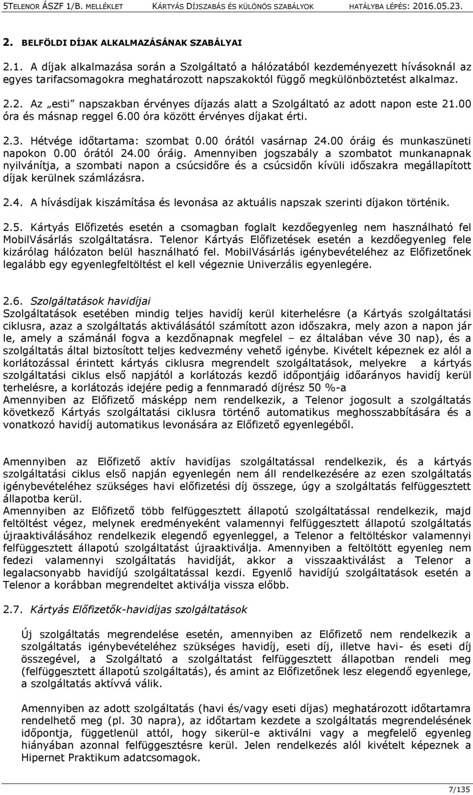 2. Az esti napszakban érvényes díjazás alatt a Szolgáltató az adott napon este 21.00 óra és másnap reggel 6.00 óra között érvényes díjakat érti. 2.3. Hétvége időtartama: szombat 0.