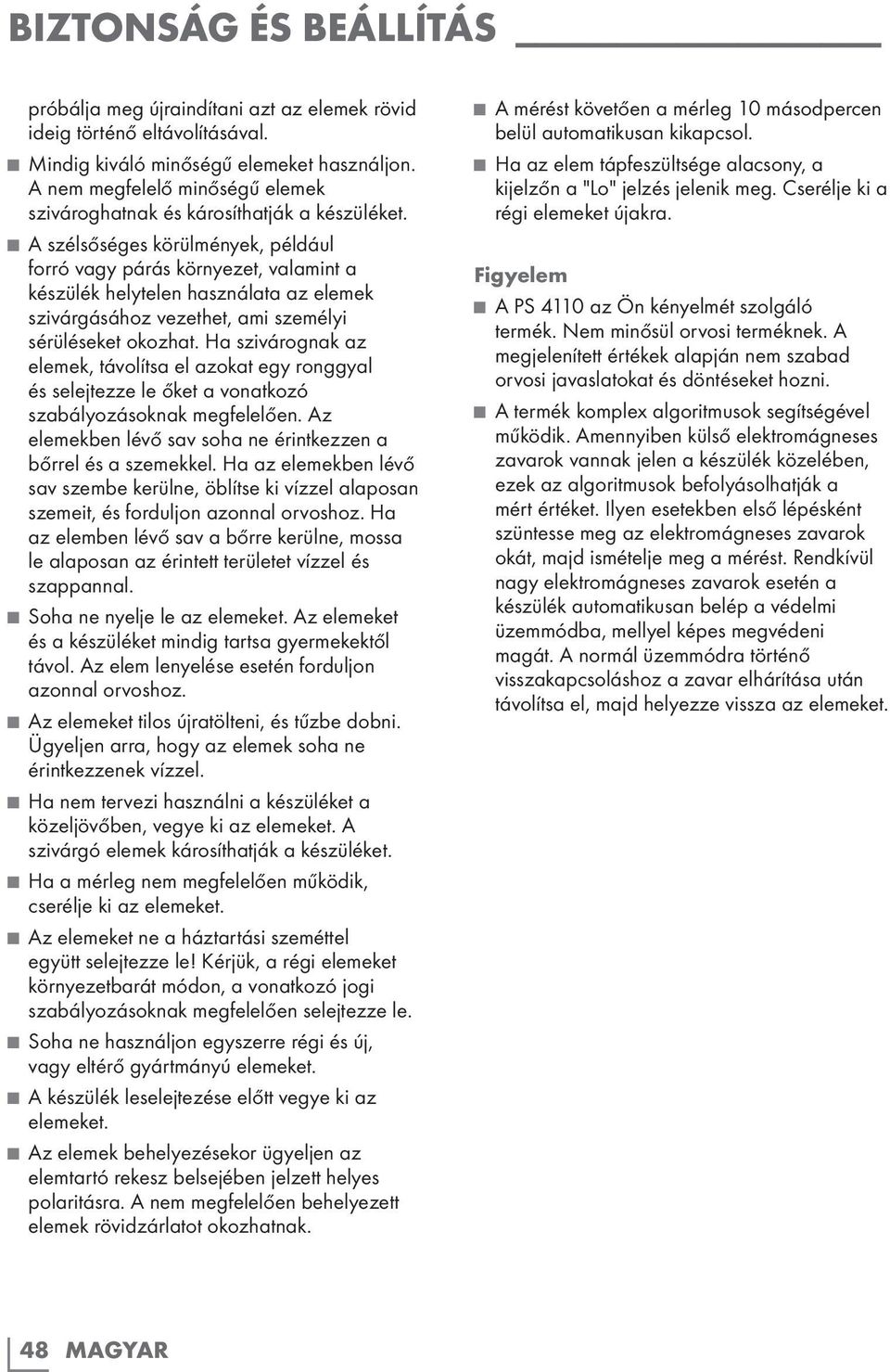 A szélsőséges körülmények, például forró vagy párás környezet, valamint a készülék helytelen használata az elemek szivárgásához vezethet, ami személyi sérüléseket okozhat.