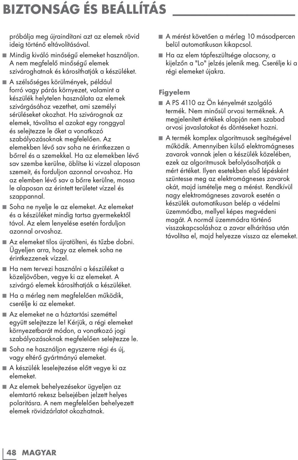 A szélsőséges körülmények, például forró vagy párás környezet, valamint a készülék helytelen használata az elemek szivárgásához vezethet, ami személyi sérüléseket okozhat.