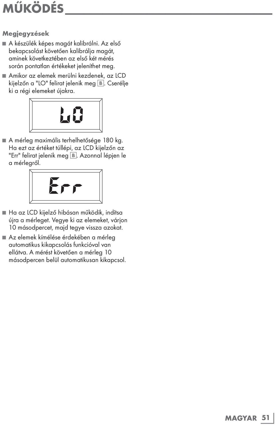Ha ezt az értéket túllépi, az LCD kijelzőn az "Err" felirat jelenik meg B. Azonnal lépjen le a mérlegről. Ha az LCD kijelző hibásan működik, indítsa újra a mérleget.