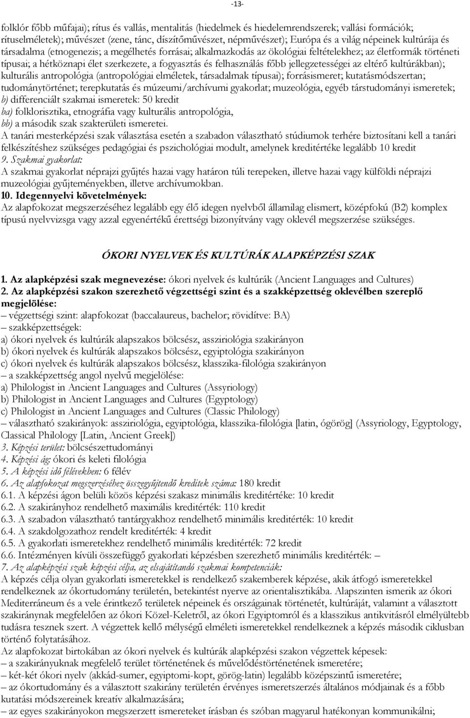 felhasználás főbb jellegzetességei az eltérő kultúrákban); kulturális antropológia (antropológiai elméletek, társadalmak típusai); forrásismeret; kutatásmódszertan; tudománytörténet; terepkutatás és