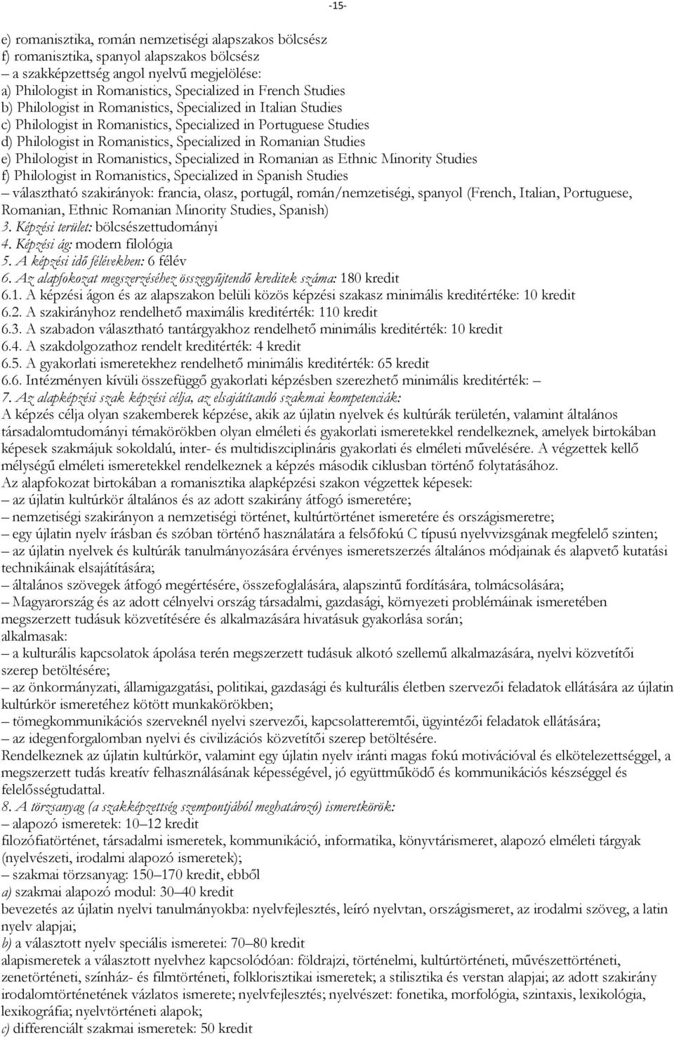 Philologist in Romanistics, Specialized in Romanian as Ethnic Minority Studies f) Philologist in Romanistics, Specialized in Spanish Studies választható szakirányok: francia, olasz, portugál,