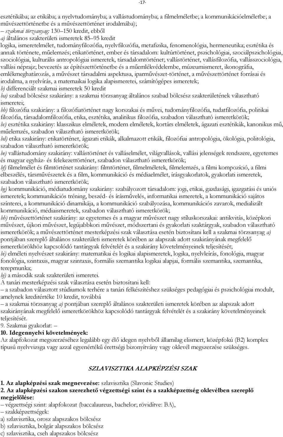 műelemzés; etikatörténet, ember és társadalom: kultúrtörténet, pszichológiai, szociálpszichológiai, szociológiai, kulturális antropológiai ismeretek, társadalomtörténet; vallástörténet,