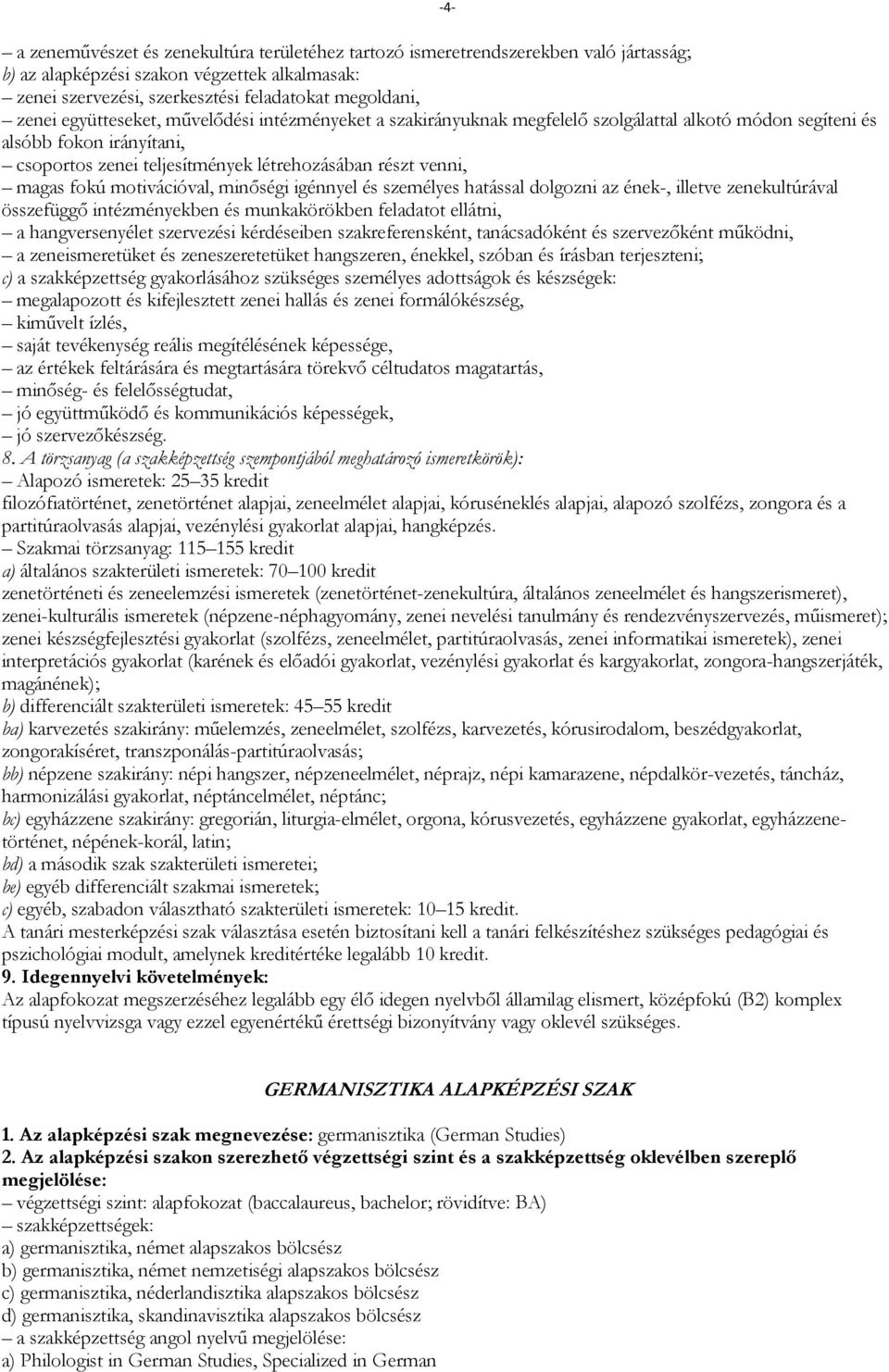 motivációval, minőségi igénnyel és személyes hatással dolgozni az ének-, illetve zenekultúrával összefüggő intézményekben és munkakörökben feladatot ellátni, a hangversenyélet szervezési kérdéseiben