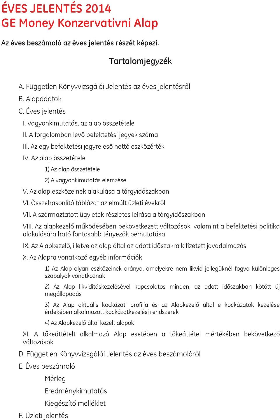 Az alap összetétele 1) Az alap összetétele 2) A vagyonkimutatás elemzése V. Az alap eszközeinek alakulása a tárgyidőszakban VI. Összehasonlító táblázat az elmúlt üzleti évekről VII.