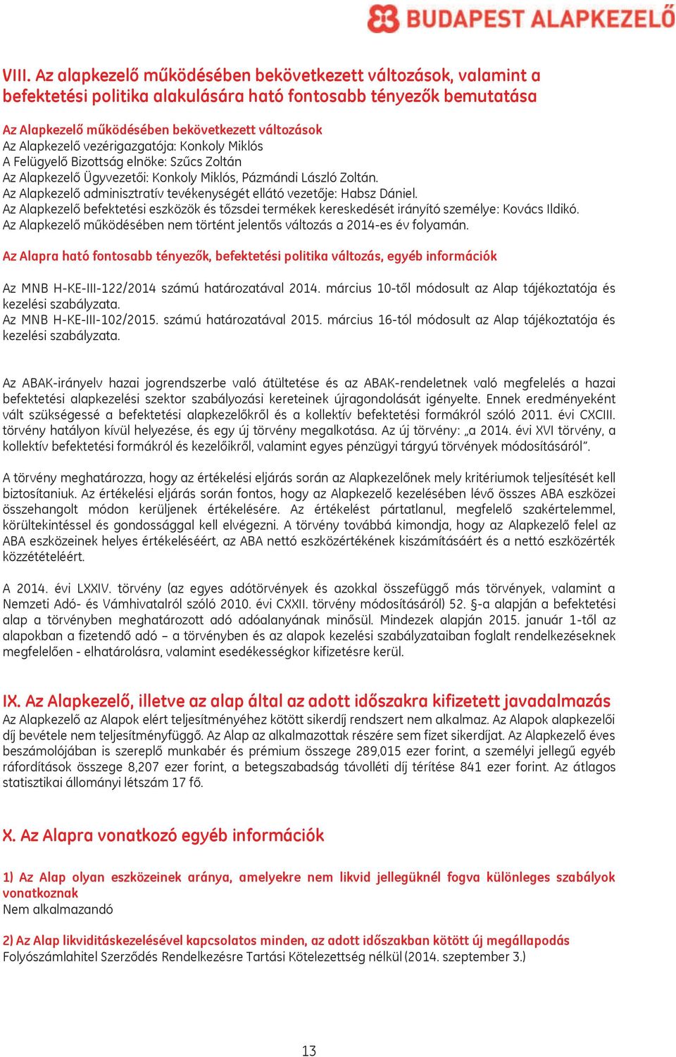 Az Alapkezelő adminisztratív tevékenységét ellátó vezetője: Habsz Dániel. Az Alapkezelő befektetési eszközök és tőzsdei termékek kereskedését irányító személye: Kovács Ildikó.