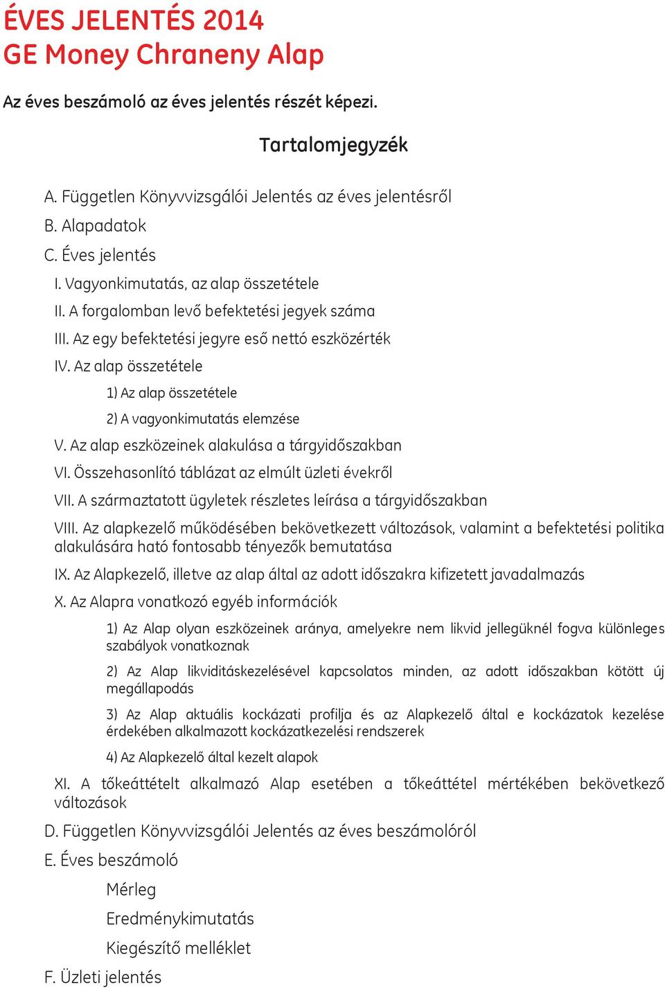 Az alap összetétele 1) Az alap összetétele 2) A vagyonkimutatás elemzése V. Az alap eszközeinek alakulása a tárgyidőszakban VI. Összehasonlító táblázat az elmúlt üzleti évekről VII.