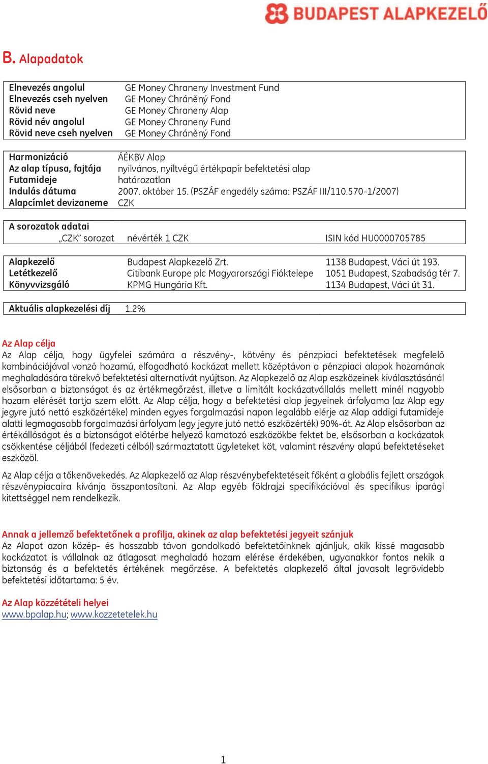 2007. október 15. (PSZÁF engedély száma: PSZÁF III/110.570-1/2007) CZK A sorozatok adatai CZK sorozat névérték 1 CZK ISIN kód HU0000705785 Alapkezelő Budapest Alapkezelő Zrt.