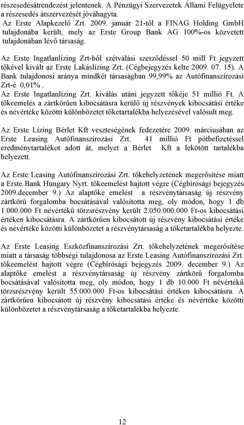 Az Erste Ingatlanlízing Zrt-ből szétválási szerződéssel 50 mill Ft jegyzett tőkével kivált az Erste Lakáslízing Zrt. (Cégbejegyzés kelte 2009. 07. 15).
