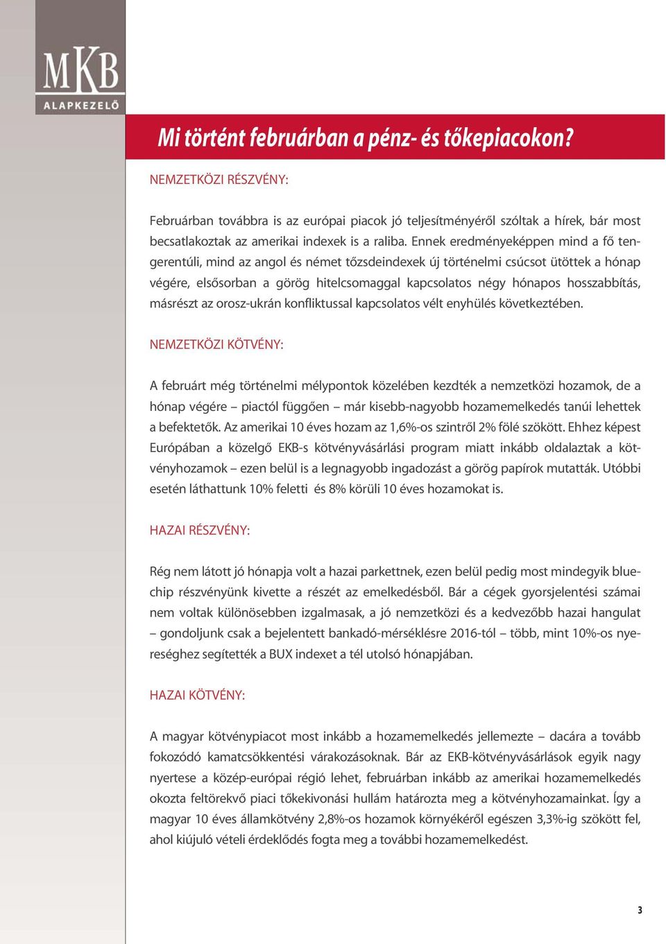 Ennek eredményeképpen mind a fô tengerentúli, mind az angol és német tôzsdeindexek új történelmi csúcsot ütöttek a hónap végére, elsôsorban a görög hitelcsomaggal kapcsolatos négy hónapos