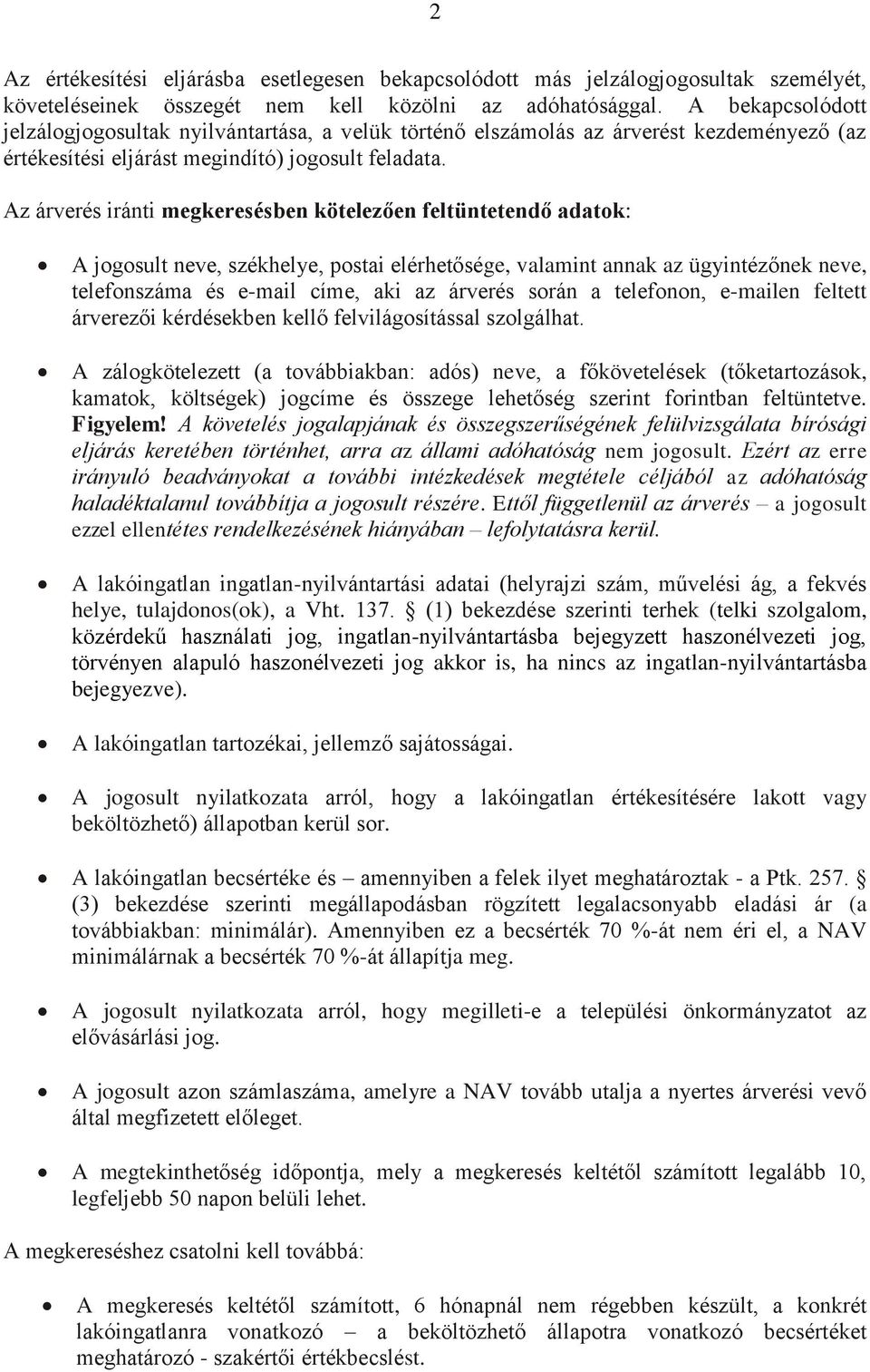 Az árverés iránti megkeresésben kötelezően feltüntetendő adatok: A jogosult neve, székhelye, postai elérhetősége, valamint annak az ügyintézőnek neve, telefonszáma és e-mail címe, aki az árverés