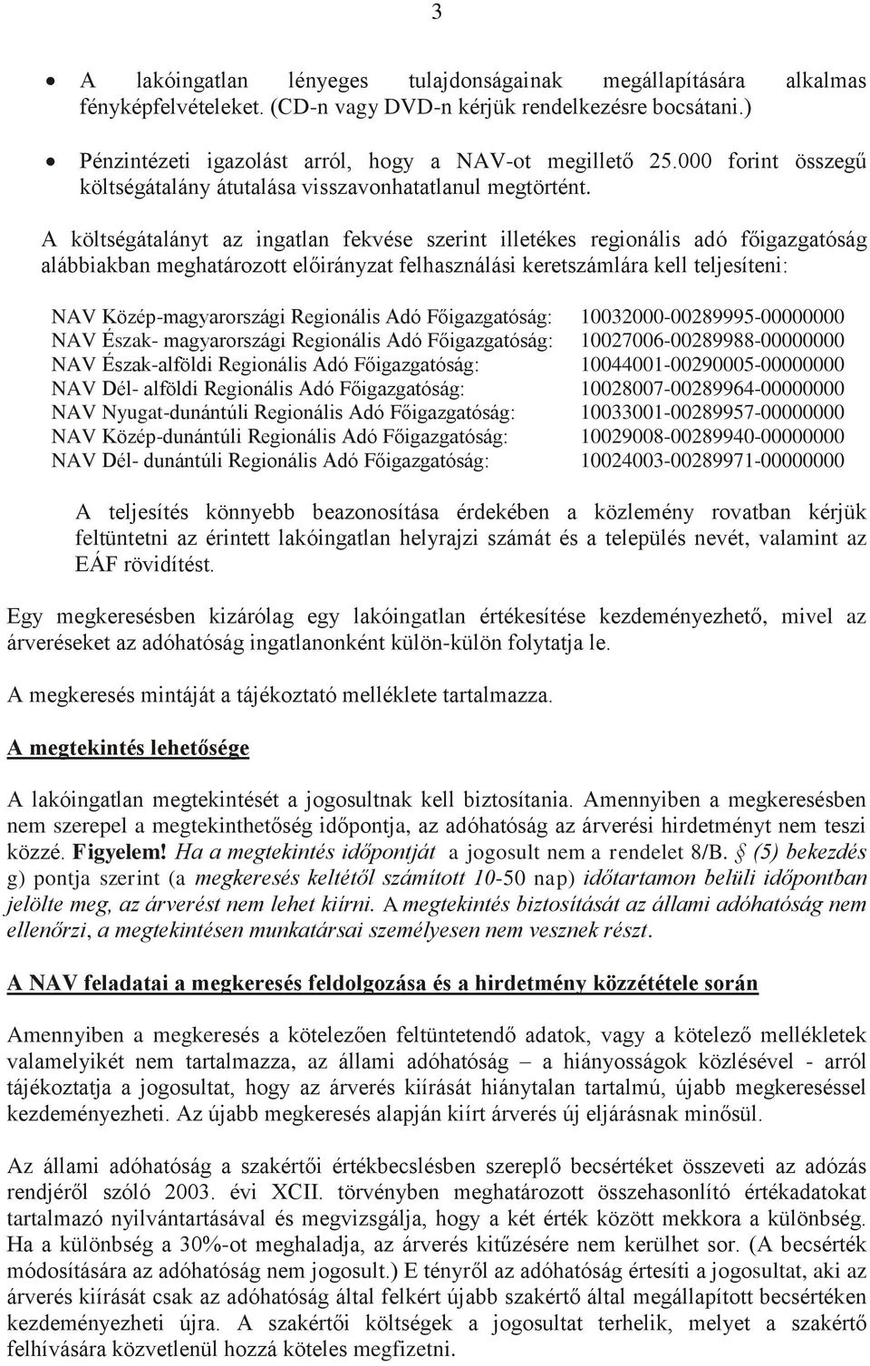 A költségátalányt az ingatlan fekvése szerint illetékes regionális adó főigazgatóság alábbiakban meghatározott előirányzat felhasználási keretszámlára kell teljesíteni: NAV Közép-magyarországi