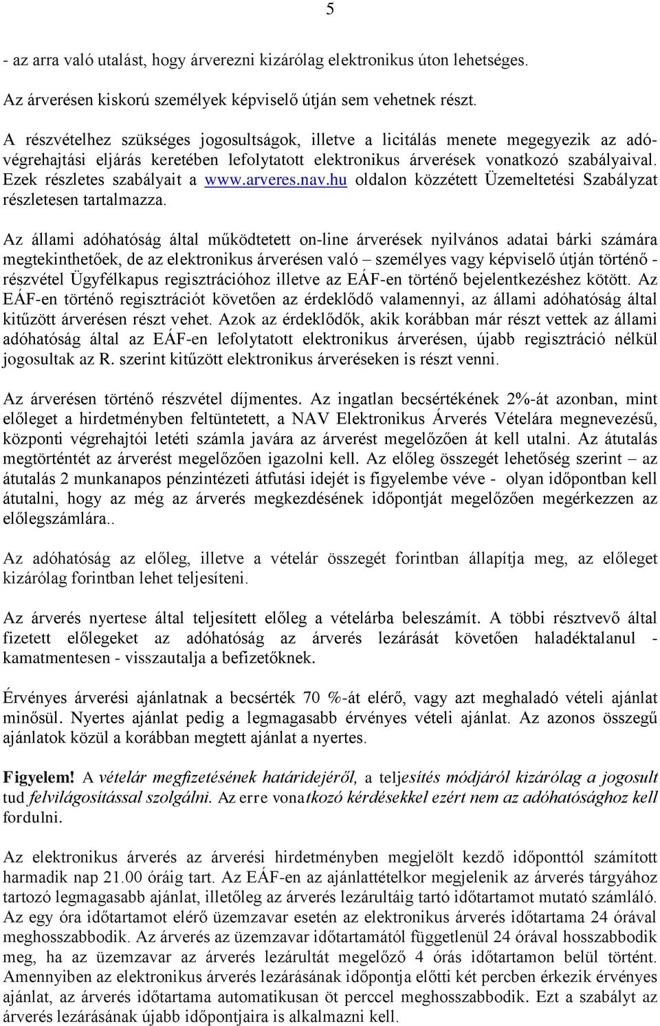 Ezek részletes szabályait a www.arveres.nav.hu oldalon közzétett Üzemeltetési Szabályzat részletesen tartalmazza.