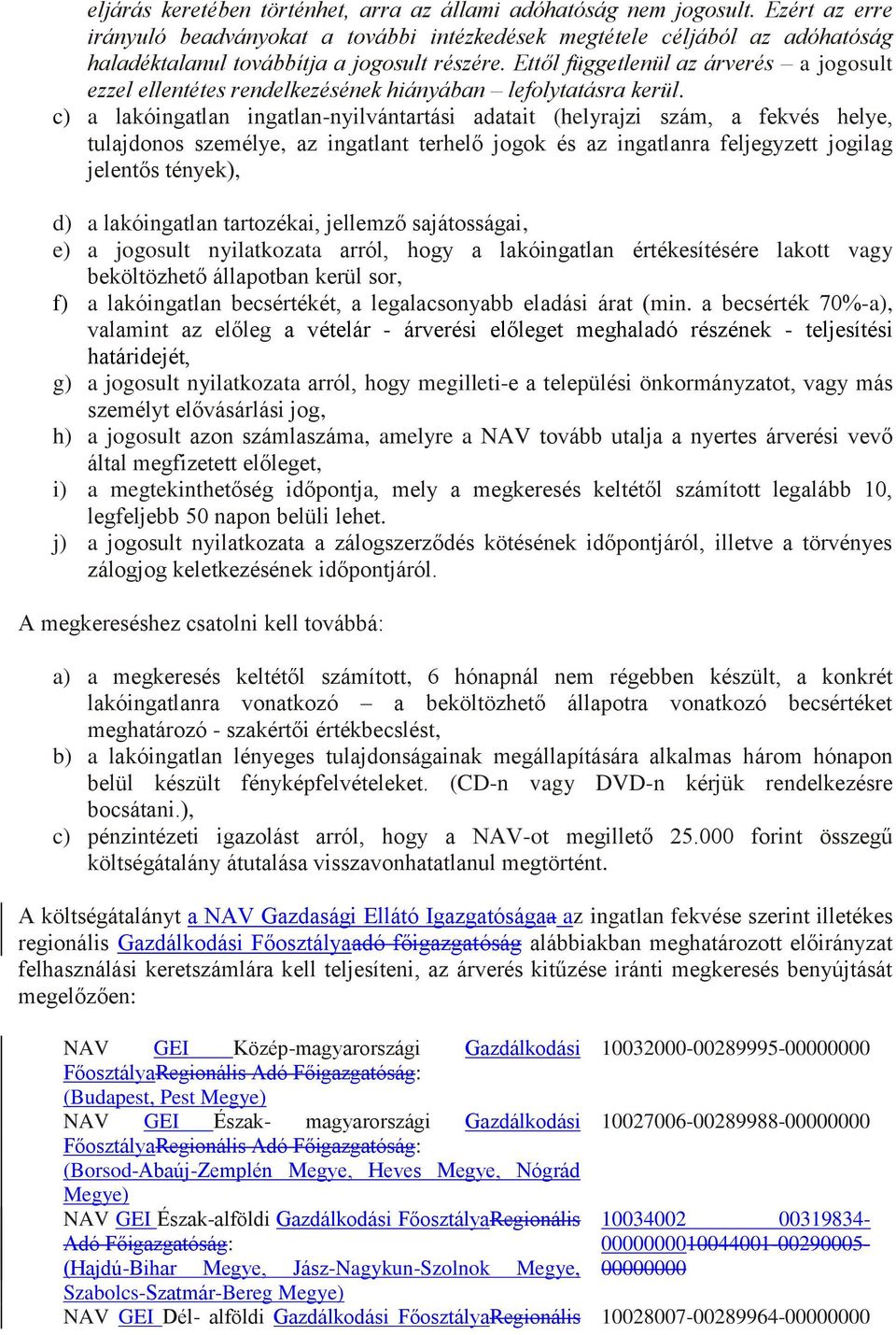 Ettől függetlenül az árverés a jogosult ezzel ellentétes rendelkezésének hiányában lefolytatásra kerül.
