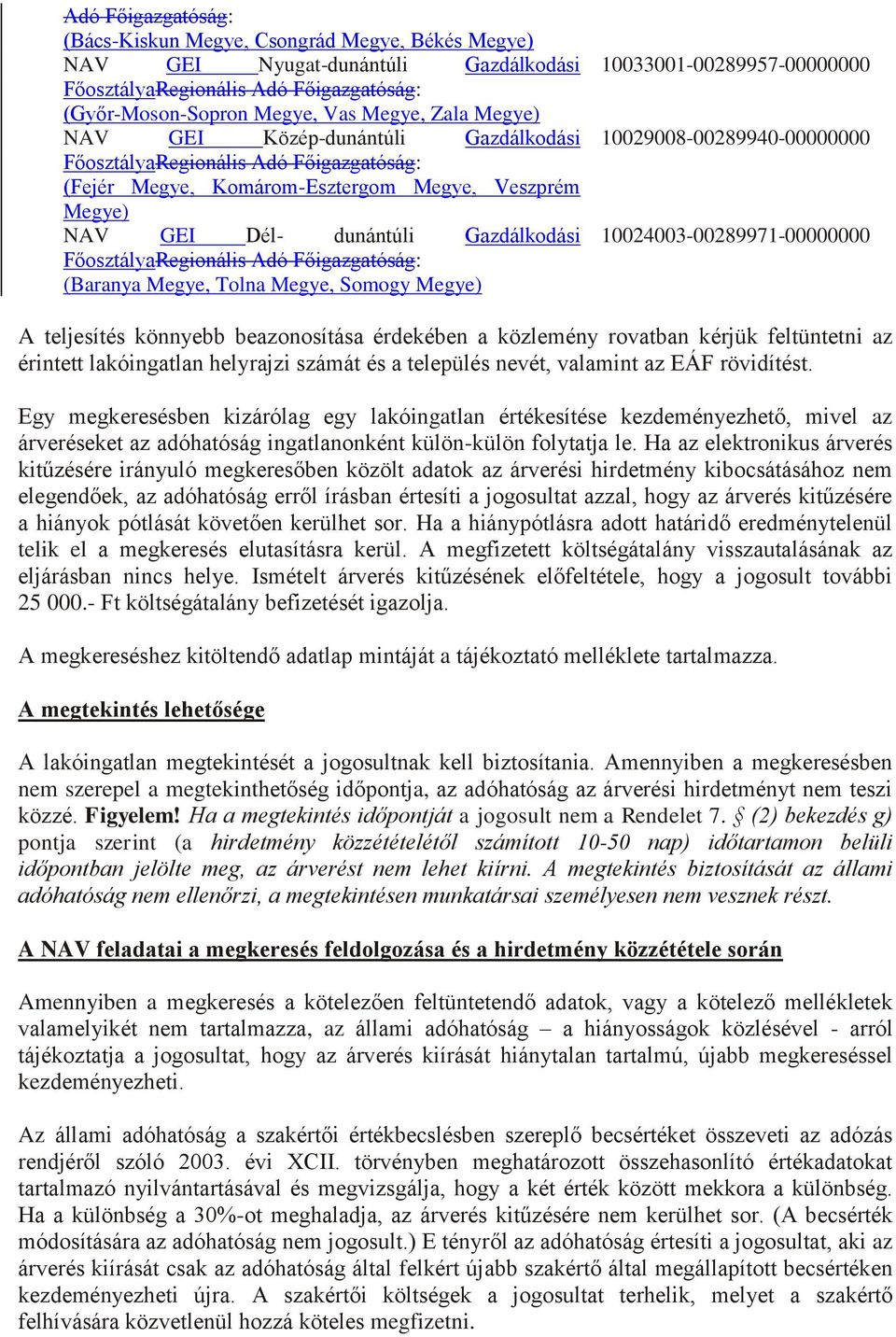 10024003-00289971-00000000 A teljesítés könnyebb beazonosítása érdekében a közlemény rovatban kérjük feltüntetni az érintett lakóingatlan helyrajzi számát és a település nevét, valamint az EÁF