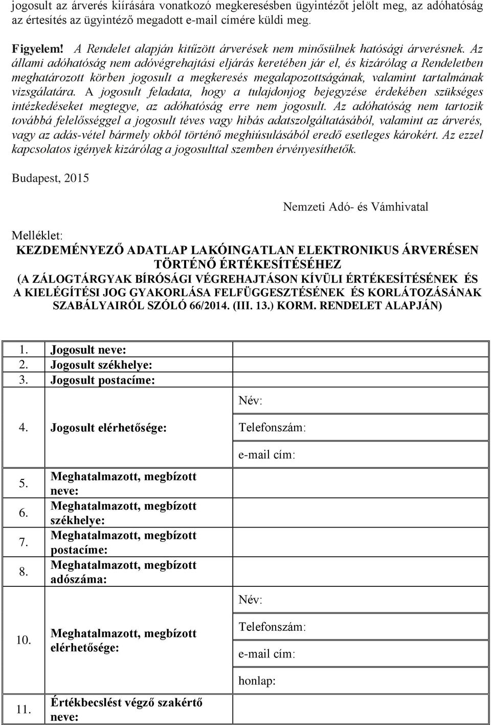 Az állami adóhatóság nem adóvégrehajtási eljárás keretében jár el, és kizárólag a Rendeletben meghatározott körben jogosult a megkeresés megalapozottságának, valamint tartalmának vizsgálatára.