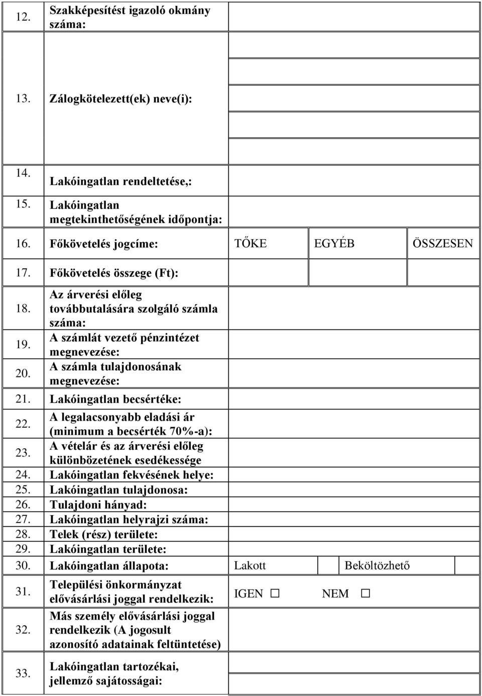 Az árverési előleg továbbutalására szolgáló számla száma: A számlát vezető pénzintézet megnevezése: A számla tulajdonosának megnevezése: 21. Lakóingatlan becsértéke: 22.