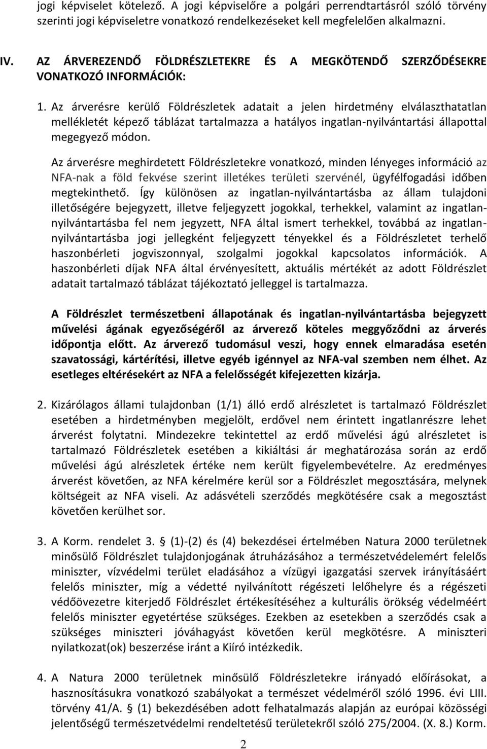 Az árverésre kerülő Földrészletek adatait a jelen hirdetmény elválaszthatatlan mellékletét képező táblázat tartalmazza a hatályos ingatlan-nyilvántartási állapottal megegyező módon.