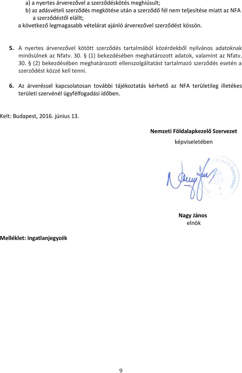 (1) bekezdésében meghatározott adatok, valamint az Nfatv. 30. (2) bekezdésében meghatározott ellenszolgáltatást tartalmazó szerződés esetén a szerződést közzé kell tenni. 6.