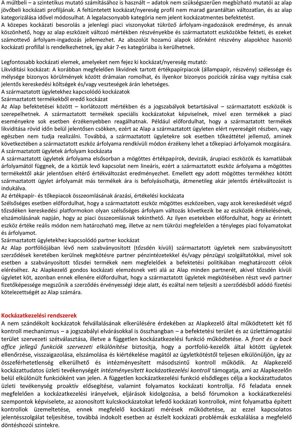 A közepes kockázati besorolás a jelenlegi piaci viszonyokat tükröző árfolyam-ingadozások eredménye, és annak köszönhető, hogy az alap eszközeit változó mértékben részvényekbe és származtatott