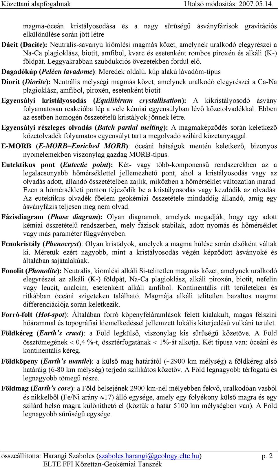 Dagadókúp (Peléen lavadome): Meredek oldalú, kúp alakú lávadóm-típus Diorit (Diorite): Neutrális mélységi magmás kőzet, amelynek uralkodó elegyrészei a Ca-Na plagioklász, amfibol, piroxén, esetenként