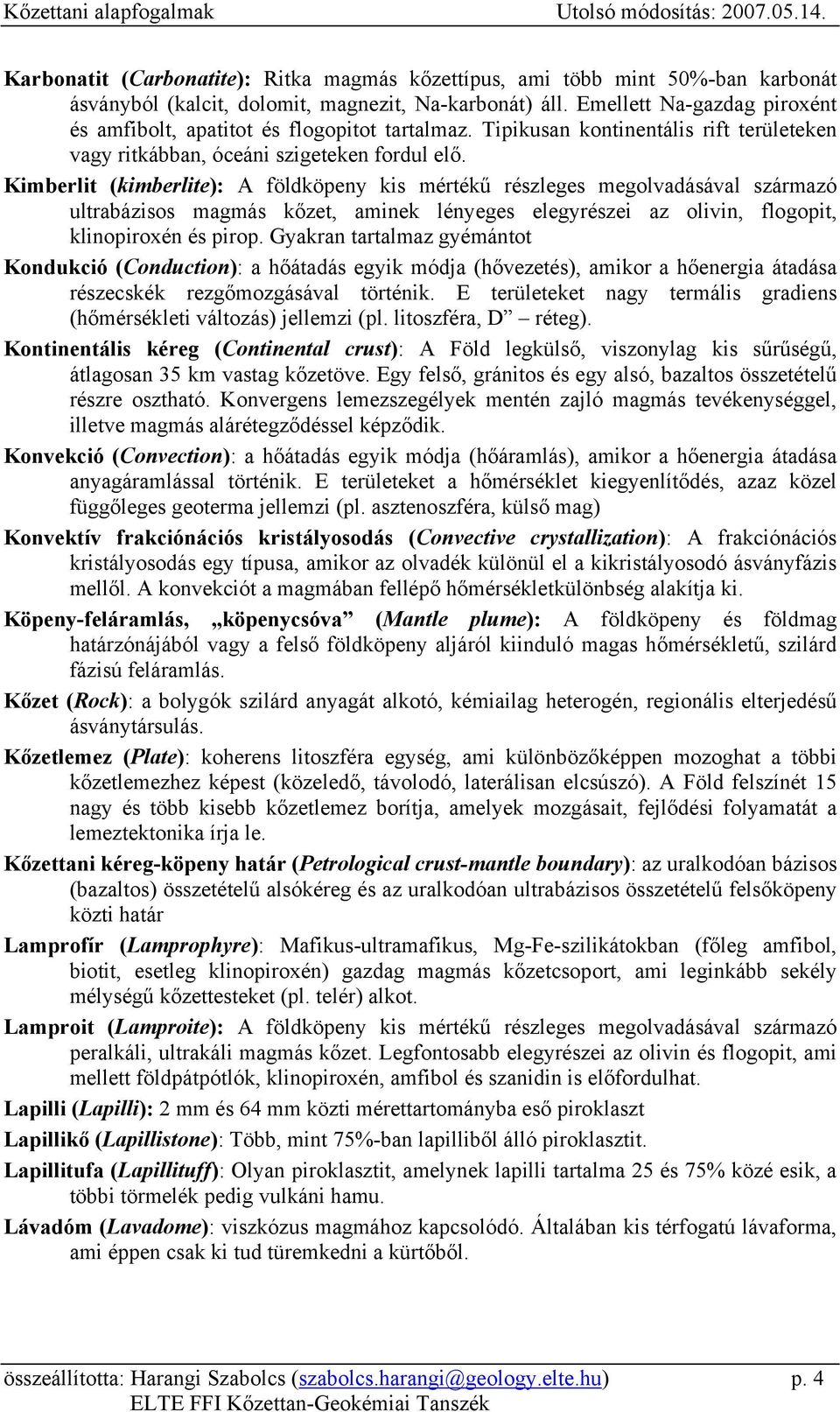 Kimberlit (kimberlite): A földköpeny kis mértékű részleges megolvadásával származó ultrabázisos magmás kőzet, aminek lényeges elegyrészei az olivin, flogopit, klinopiroxén és pirop.