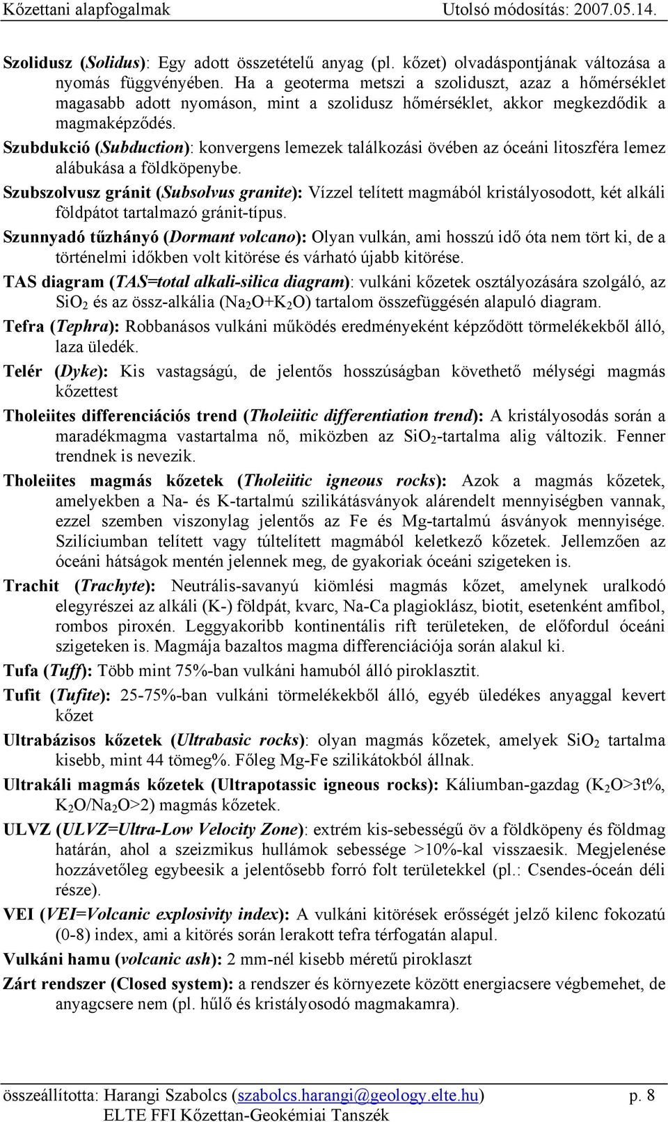 Szubdukció (Subduction): konvergens lemezek találkozási övében az óceáni litoszféra lemez alábukása a földköpenybe.