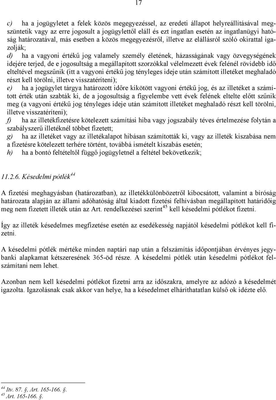 terjed, de e jogosultság a megállapított szorzókkal vélelmezett évek felénél rövidebb idő elteltével megszűnik (itt a vagyoni értékű jog tényleges ideje után számított illetéket meghaladó részt kell