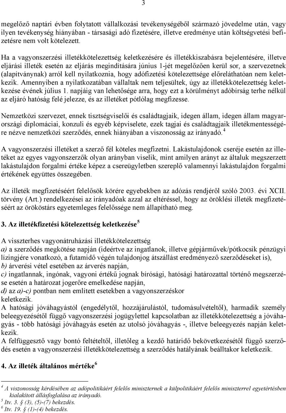 Ha a vagyonszerzési illetékkötelezettség keletkezésére és illetékkiszabásra bejelentésére, illetve eljárási illeték esetén az eljárás megindítására június 1-jét megelőzően kerül sor, a szervezetnek