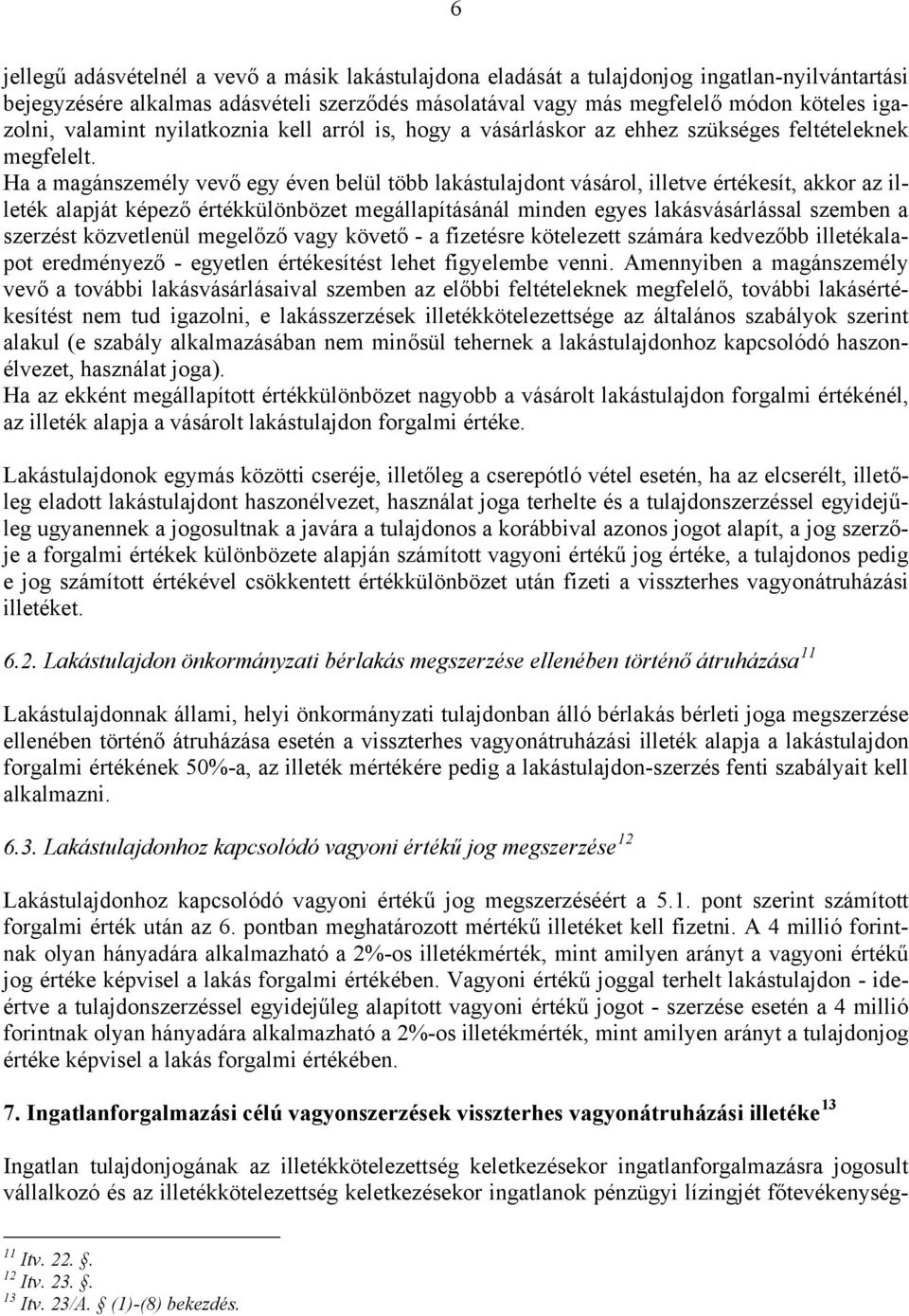 Ha a magánszemély vevő egy éven belül több lakástulajdont vásárol, illetve értékesít, akkor az illeték alapját képező értékkülönbözet megállapításánál minden egyes lakásvásárlással szemben a szerzést