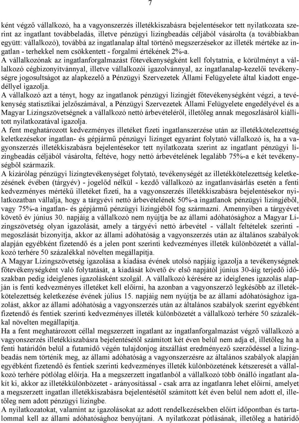 A vállalkozónak az ingatlanforgalmazást főtevékenységként kell folytatnia, e körülményt a vállalkozó cégbizonyítvánnyal, illetve vállalkozói igazolvánnyal, az ingatlanalap-kezelői tevékenységre