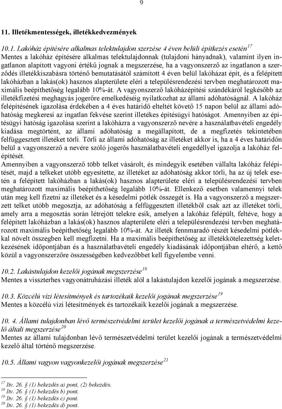 lakóházat épít, és a felépített lakóházban a lakás(ok) hasznos alapterülete eléri a településrendezési tervben meghatározott maximális beépíthetőség legalább 10%-át.