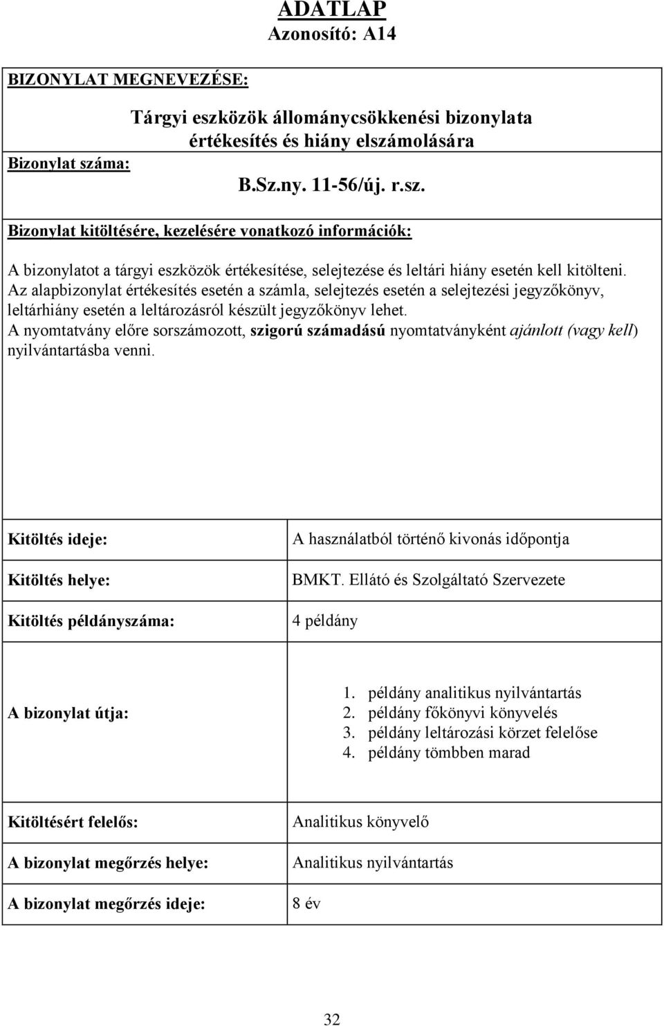 molására Bizonylat száma: B.Sz.ny. 11-56/új. r.sz. Bizonylat kitöltésére, kezelésére vonatkozó információk: A bizonylatot a tárgyi eszközök értékesítése, selejtezése és leltári hiány esetén kell kitölteni.