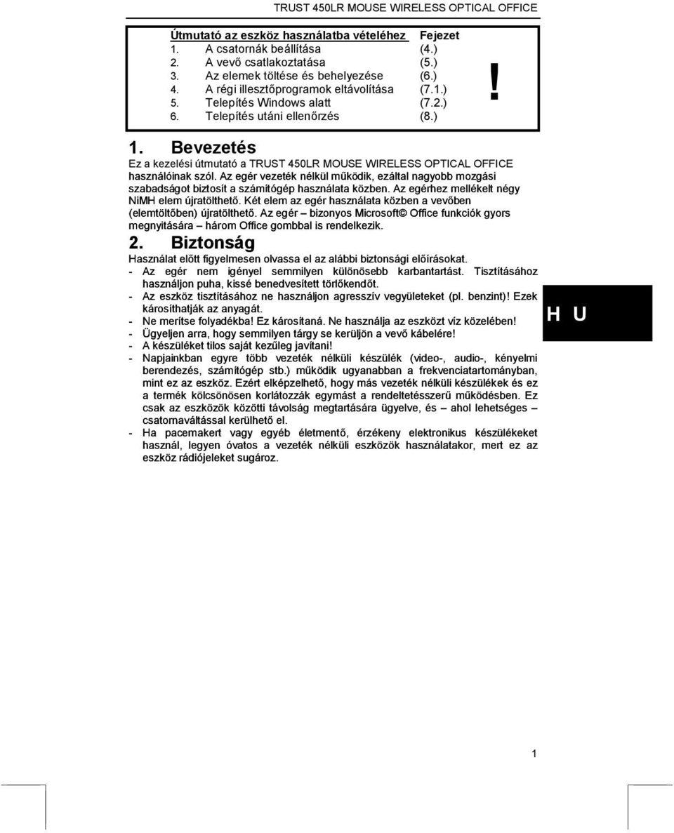 Az egér vezeték nélkül működik, ezáltal nagyobb mozgási szabadságot biztosít a számítógép használata közben. Az egérhez mellékelt négy NiMH elem újratölthető.